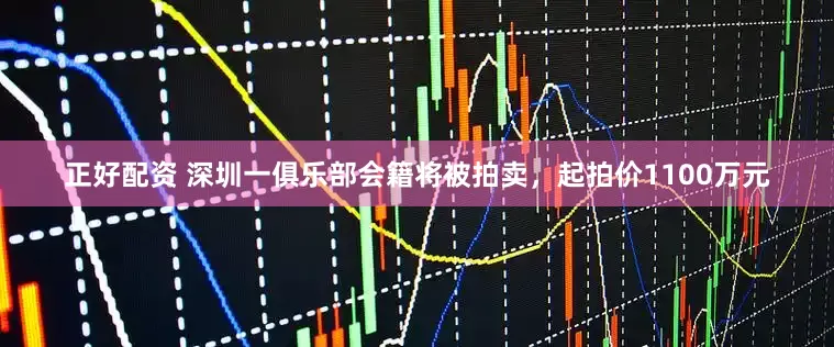 正好配资 深圳一俱乐部会籍将被拍卖，起拍价1100万元