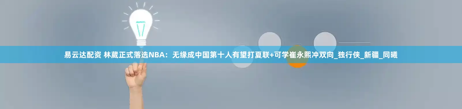 易云达配资 林葳正式落选NBA：无缘成中国第十人有望打夏联+可学崔永熙冲双向_独行侠_新疆_同曦